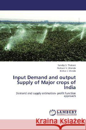 Input Demand and output Supply of Major crops of India : Demand and supply estimation- profit function approach Thakare, Sandip S.; Shende, Nishant V.; Shinde, Kishor J. 9783659249204 LAP Lambert Academic Publishing - książka
