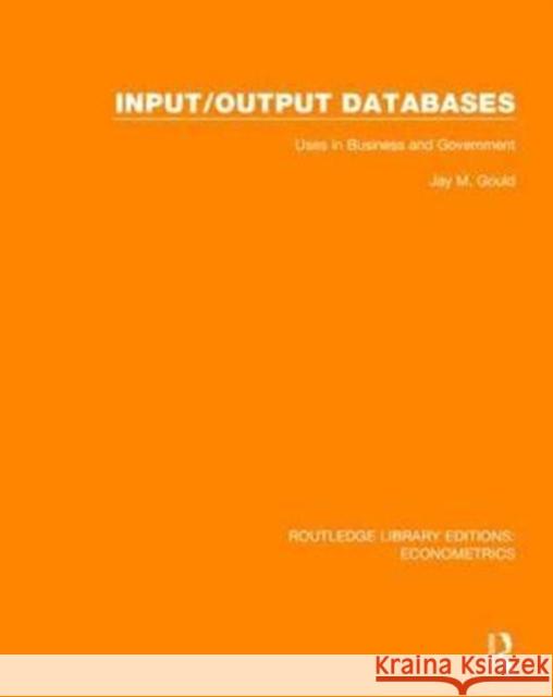 Input/Output Databases: Uses in Business and Government Gould, Jay M. 9780815350330 Routledge Library Editions: Econometrics - książka