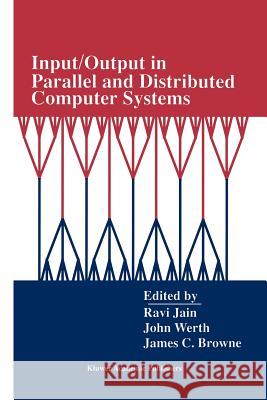 Input/Output in Parallel and Distributed Computer Systems Ravi Jain John Werth James C. Browne 9781461286073 Springer - książka