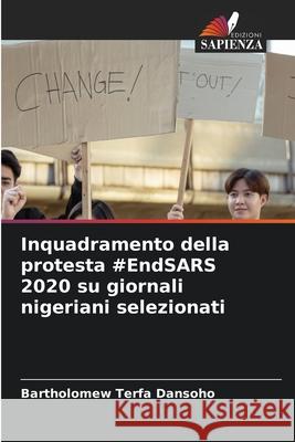 Inquadramento della protesta #EndSARS 2020 su giornali nigeriani selezionati Bartholomew Terfa Dansoho 9786207938322 Edizioni Sapienza - książka