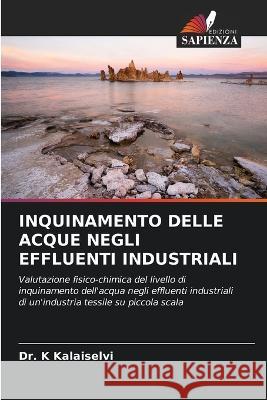 Inquinamento Delle Acque Negli Effluenti Industriali Dr K Kalaiselvi   9786206234982 Edizioni Sapienza - książka