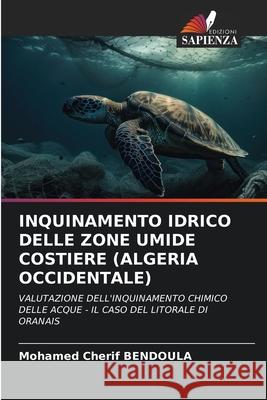 Inquinamento Idrico Delle Zone Umide Costiere (Algeria Occidentale) Mohamed Cherif Bendoula 9786207533350 Edizioni Sapienza - książka