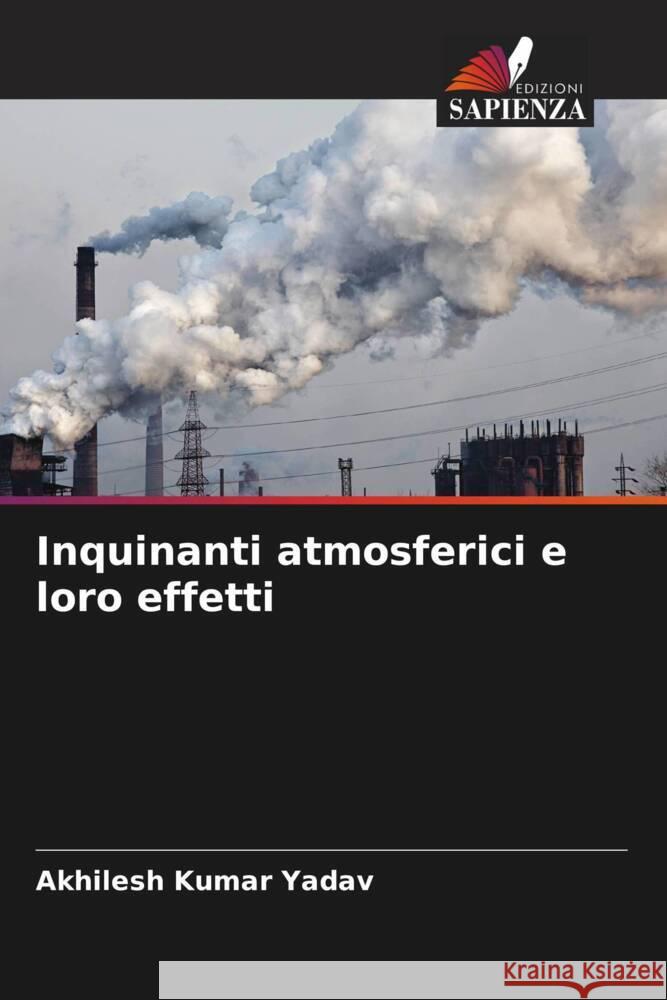 Inquinanti atmosferici e loro effetti Yadav, Akhilesh Kumar 9786208235154 Edizioni Sapienza - książka