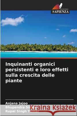 Inquinanti organici persistenti e loro effetti sulla crescita delle piante Anjana Jajoo Bhupendra Singh Rupal Singh Tomar 9786207944552 Edizioni Sapienza - książka