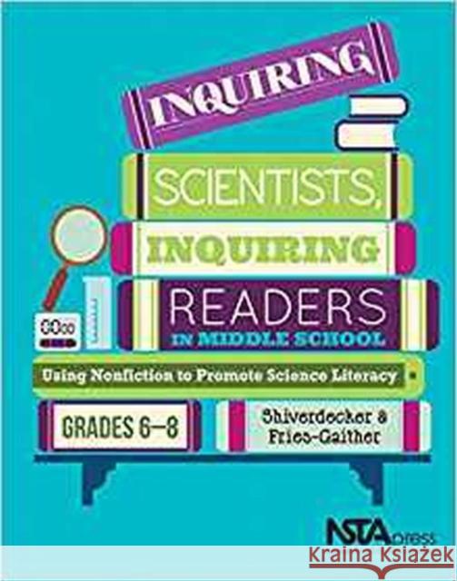 Inquiring Scientists, Inquiring Readers in Middle School: Using Nonfiction to Promote Science Literacy Terry Shiverdecker Jessica Fries-Gaither  9781681400037 National Science Teachers Association - książka