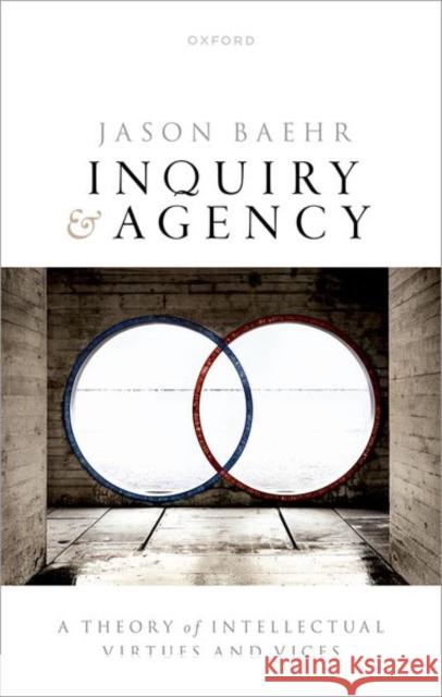 Inquiry and Agency: A Theory of Intellectual Virtues and Vices Jason (Professor of Philosophy, Professor of Philosophy, Loyola Marymount University) Baehr 9780192856876 Oxford University Press - książka