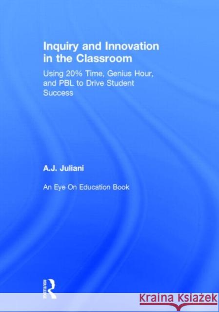 Inquiry and Innovation in the Classroom: Using 20% Time, Genius Hour, and PBL to Drive Student Success Juliani, A. J. 9780415743150 Routledge - książka