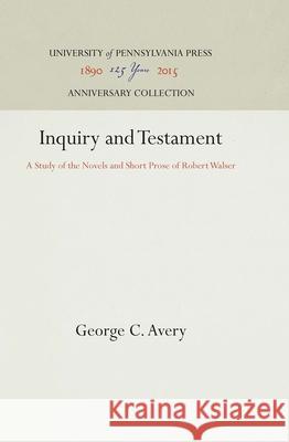 Inquiry and Testament: A Study of the Novels and Short Prose of Robert Walser George C. Avery 9781512821161 University of Pennsylvania Press - książka