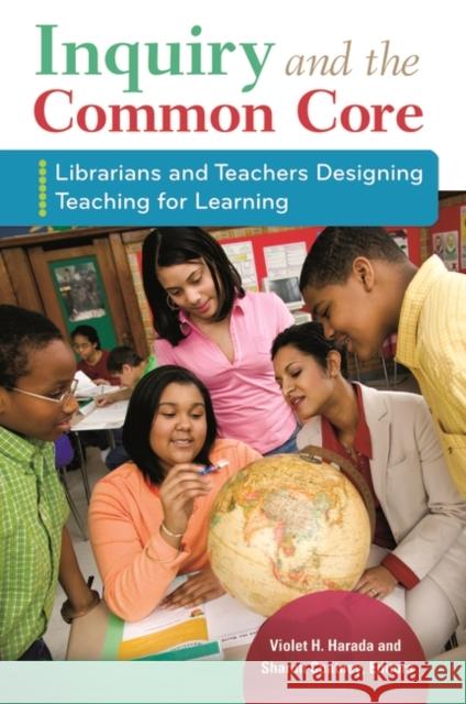 Inquiry and the Common Core: Librarians and Teachers Designing Teaching for Learning Violet H. Harada Sharon Coatney 9781610695435 Libraries Unlimited - książka