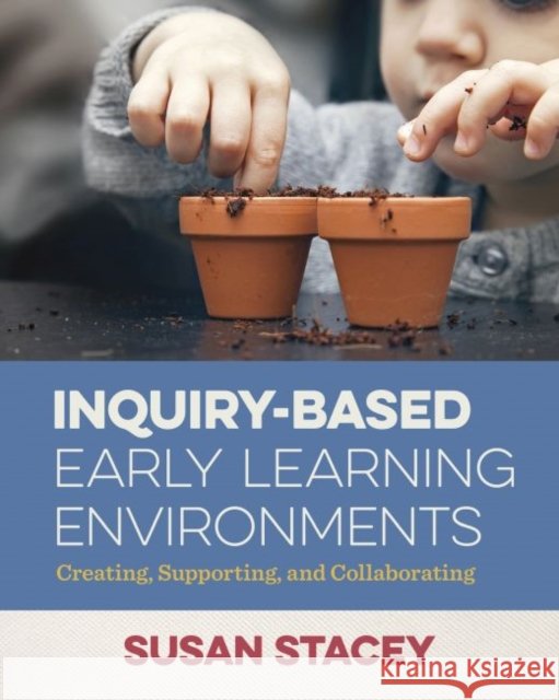 Inquiry-Based Early Learning Environments: Creating, Supporting, and Collaborating Susan Stacey 9781605545813 Redleaf Press - książka
