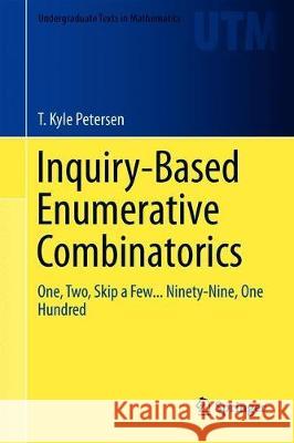 Inquiry-Based Enumerative Combinatorics: One, Two, Skip a Few... Ninety-Nine, One Hundred Petersen, T. Kyle 9783030183073 Springer Nature Switzerland AG - książka