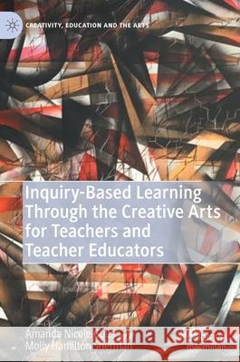 Inquiry-Based Learning Through the Creative Arts for Teachers and Teacher Educators Amanda Nicole Gulla Molly Hamilton Sherman 9783030571368 Palgrave MacMillan - książka