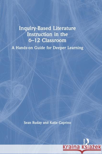 Inquiry-Based Literature Instruction in the 6-12 Classroom: A Hands-on Guide for Deeper Learning Ruday, Sean 9780367569372 Routledge - książka