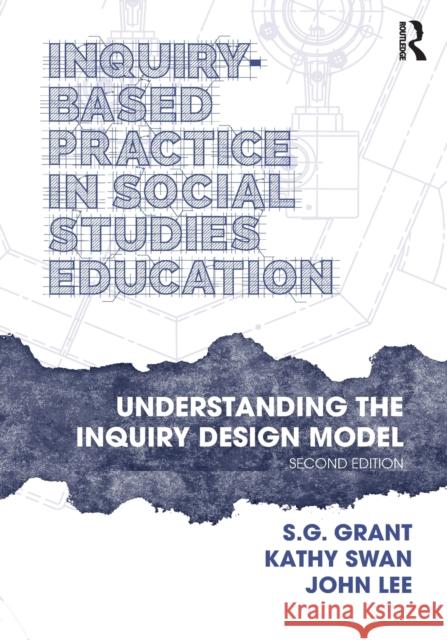 Inquiry-Based Practice in Social Studies Education: Understanding the Inquiry Design Model S. G. Grant Kathy Swan John Lee 9781032202358 Taylor & Francis Ltd - książka