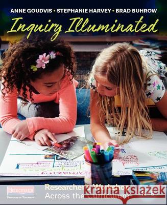 Inquiry Illuminated: Researcher's Workshop Across the Curriculum Anne Goudvis Stephanie Harvey Brad Buhrow 9780325077901 Heinemann Educational Books - książka
