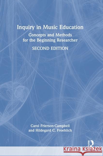 Inquiry in Music Education: Concepts and Methods for the Beginning Researcher Carol Frierson-Campbell Hildegard C. Froehlich 9780367523947 Routledge - książka