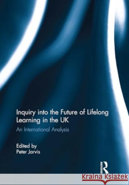 Inquiry Into the Future of Lifelong Learning in the UK: An International Analysis Peter Jarvis 9781032930671 Routledge - książka