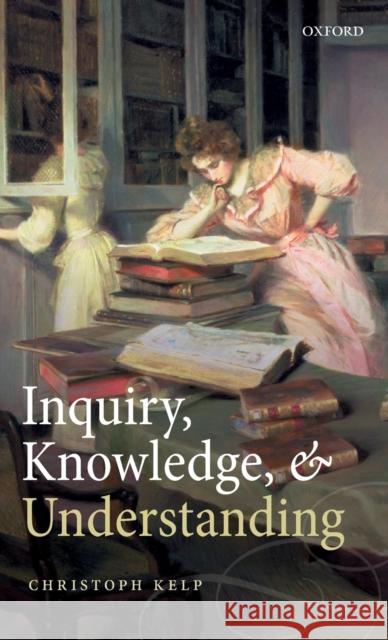 Inquiry, Knowledge, and Understanding Christoph Kelp 9780192896094 Oxford University Press, USA - książka