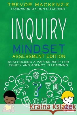 Inquiry Mindset: Scaffolding a Partnership for Equity and Agency in Learning Trevor MacKenzie 9781735204635 Elevate Books Edu - książka