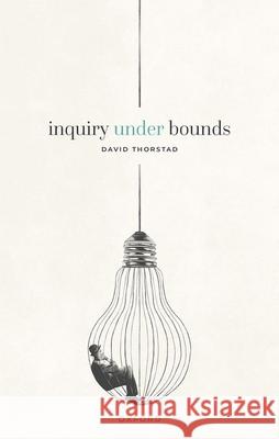 Inquiry Under Bounds David (Assistant Professor of Philosophy, Assistant Professor of Philosophy, Vanderbilt University) Thorstad 9780198886143 Oxford University Press - książka