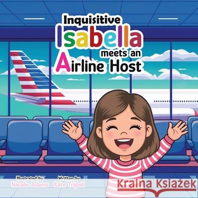 Inquisitive Isabella: Meets an Airline Host Kate Tripoli Natalie Adams 9781834180670 Tellwell Talent - książka