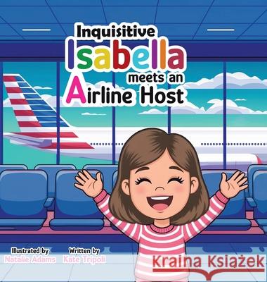 Inquisitive Isabella: Meets an Airline Host Kate Tripoli Natalie Adams 9781834180687 Tellwell Talent - książka