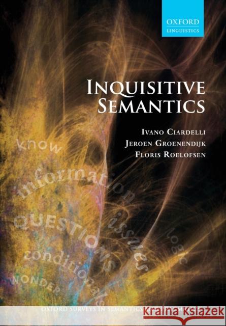 Inquisitive Semantics Ivano Ciardelli Jeroen Groenendijk Floris Roelofsen 9780198814795 Oxford University Press, USA - książka