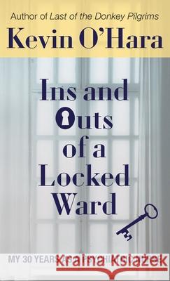 Ins and Outs of a Locked Ward: My 30 Years as a Psychiatric Nurse Kevin O'Hara 9781627203951 Loyola College/Apprentice House - książka