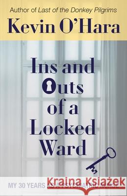 Ins and Outs of a Locked Ward: My 30 Years as a Psychiatric Nurse Kevin O'Hara 9781627203968 Loyola College/Apprentice House - książka