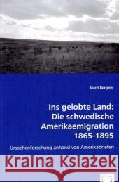 Ins gelobte Land: Die schwedische Amerikaemigration 1865-1895 : Ursachenforschung anhand von Amerikabriefen Bergner, Marit   9783639052015 VDM Verlag Dr. Müller - książka