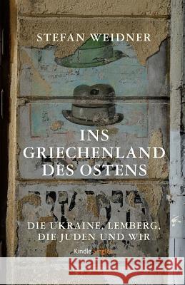 Ins Griechenland des Ostens: Die Ukraine, Lemberg, die Juden und wir Weidner, Stefan 9781503087873 Createspace - książka