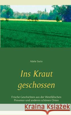 Ins Kraut geschossen: Frische Geschichten aus der Westfälischen Provence und anderen schönen Orten Adele Stein 9783746031262 Books on Demand - książka