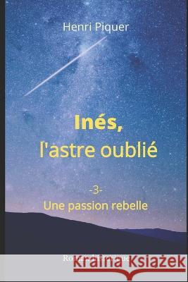 Inés, l'astre oublié: Une passion rebelle Piquer, Henri 9798357363206 Independently published - książka
