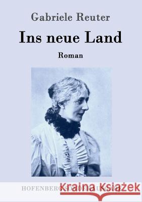 Ins neue Land: Roman Gabriele Reuter 9783743704428 Hofenberg - książka