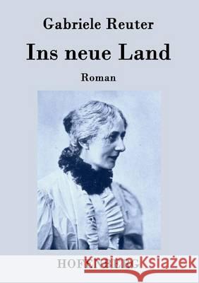 Ins neue Land: Roman Reuter, Gabriele 9783843072953 Hofenberg - książka