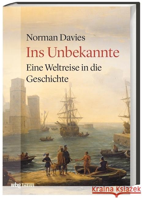 Ins Unbekannte : Eine Weltreise in die Geschichte Davies, Norman 9783806241143 WBG Theiss - książka