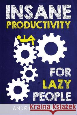 Insane Productivity for Lazy People: A Complete System for Becoming Incredibly Productive Andrii Sedniev 9781979310451 Createspace Independent Publishing Platform - książka