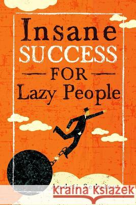 Insane Success for Lazy People: How to Fulfill Your Dreams and Make Life an Adventure Andrii Sedniev 9781720326052 Createspace Independent Publishing Platform - książka