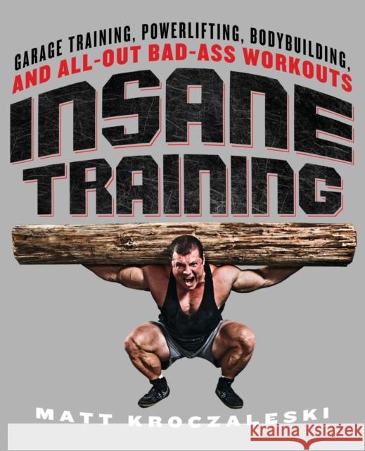 Insane Training: Garage Training, Powerlifting, Bodybuilding, and All-Out Bad-Ass Workouts Matt Kroczaleski 9781250029867 St. Martin's Griffin - książka