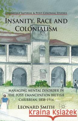 Insanity, Race and Colonialism: Managing Mental Disorder in the Post-Emancipation British Caribbean, 1838-1914 Smith, L. 9781349439980 Palgrave Macmillan - książka