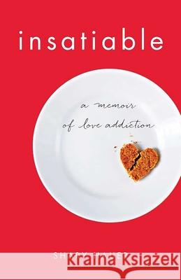 Insatiable: A Memoir of Love Addiction Shary Hauer 9781631529825 She Writes Press - książka