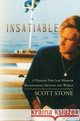 Insatiable: A Passion-For-Life Memoir Backpacking Around the World Scott Stone 9781500665876 Createspace Independent Publishing Platform - książka