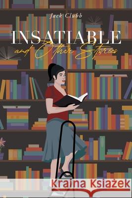 Insatiable: and Other Stories Clubb, Jack 9781638812128 Newman Springs Publishing, Inc. - książka