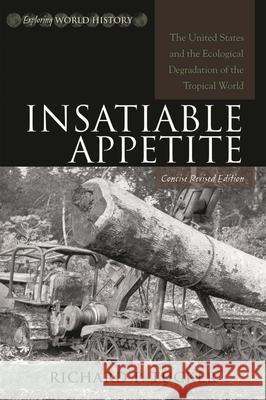 Insatiable Appetite: The United States and the Ecological Degradation of the Tropical World, Concise Revised Edition Tucker, Richard P. 9780742553651 Rowman & Littlefield Publishers - książka