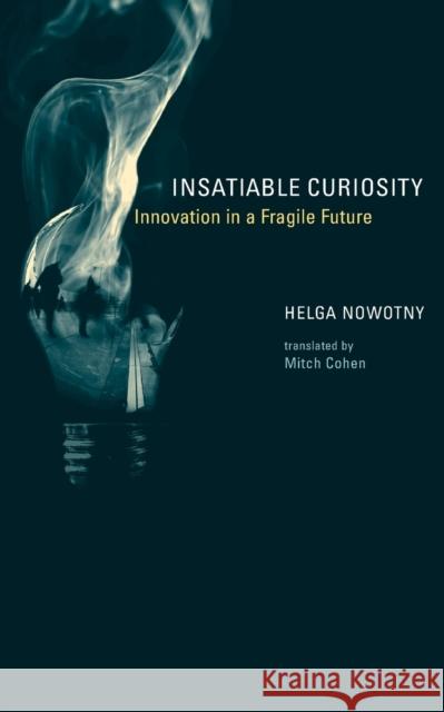 Insatiable Curiosity: Innovation in a Fragile Future Helga Nowotny (President, European Research Council , Vienna Science and Technology Fund (WWTF)), Mitch Cohen 9780262515108 MIT Press Ltd - książka