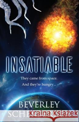 Insatiable: They came from space. And they're hungry... Beverley Scherberger 9781701651623 Independently Published - książka