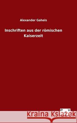 Inschriften aus der römischen Kaiserzeit Alexander Gaheis 9783734007729 Salzwasser-Verlag Gmbh - książka