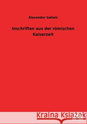 Inschriften Aus Der Romischen Kaiserzeit Alexander Gaheis 9783734000300 Salzwasser-Verlag Gmbh - książka