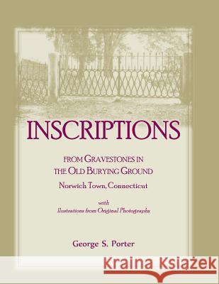 Inscriptions from Gravestones in the Old Burying Ground, Norwich Town, Connecticut George S. Porter 9780788404795 Heritage Books - książka