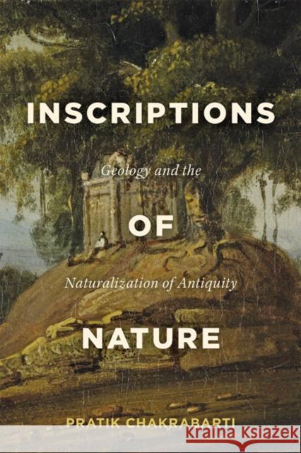 Inscriptions of Nature: Geology and the Naturalization of Antiquity Pratik Chakrabarti 9781421438740 Johns Hopkins University Press - książka